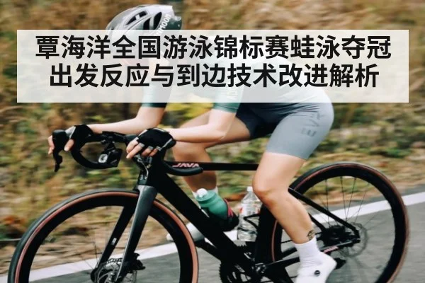 覃海洋全国游泳锦标赛蛙泳夺冠 出发反应与到边技术改进解析(NG28)